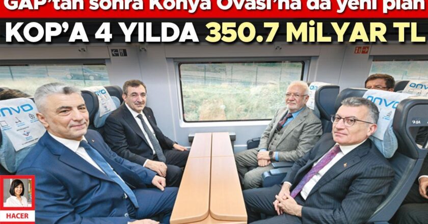 Gap’tan sonra, Konya Ovası için Yeni Plan … Kop’a 4 yılda 350.7 milyar TL